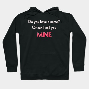 Do you have a name or can I call you MINE? Hoodie